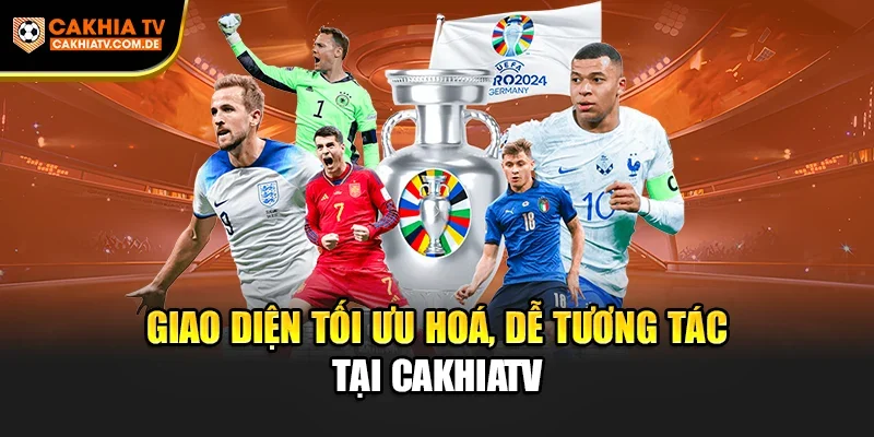 Giao diện tối ưu hoá, dễ tương tác tại CakhiaTV