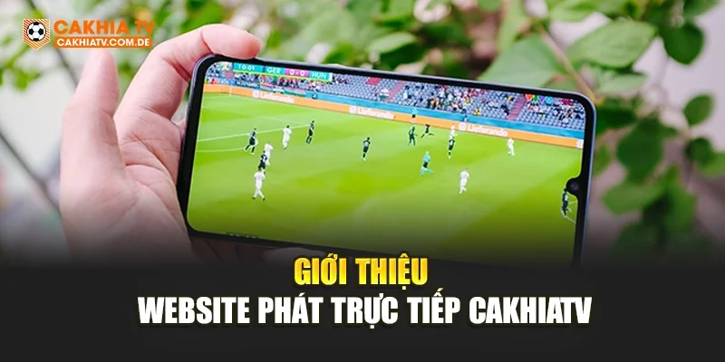 Giới thiệu website phát trực tiếp CakhiaTV