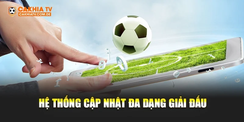 Hệ thống cập nhật đa dạng giải đấu