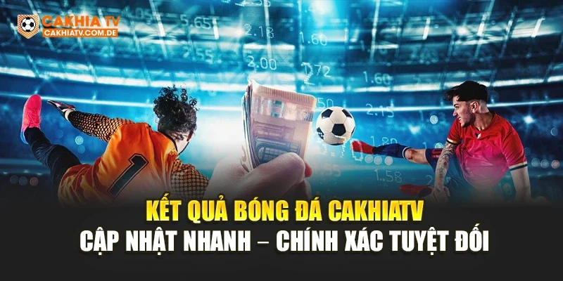 Kết Quả Bóng Đá Cakhiatv cập nhật số liệu theo thời gian thực