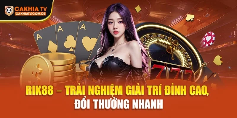 Rik88 – Trải Nghiệm Giải Trí Đỉnh Cao, Đổi Thưởng Nhanh
