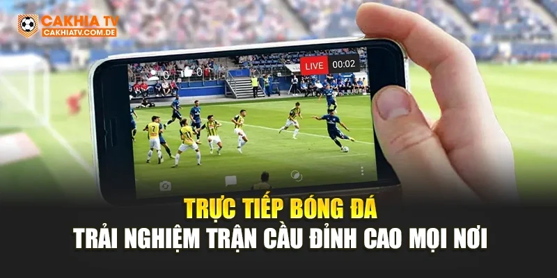 Trực Tiếp Bóng Đá – Trải Nghiệm Trận Cầu Đỉnh Cao Mọi Nơi