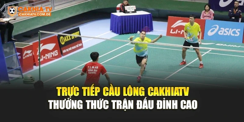 Trực Tiếp Cầu Lông CakhiaTV – Thưởng Thức Trận Đấu Đỉnh Cao