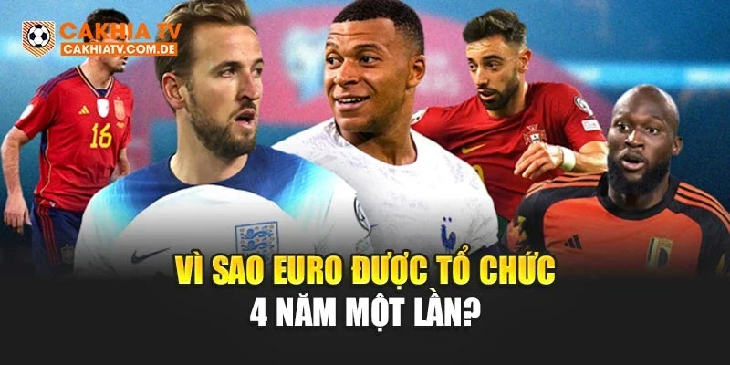 Vì sao Euro được tổ chức 4 năm một lần
