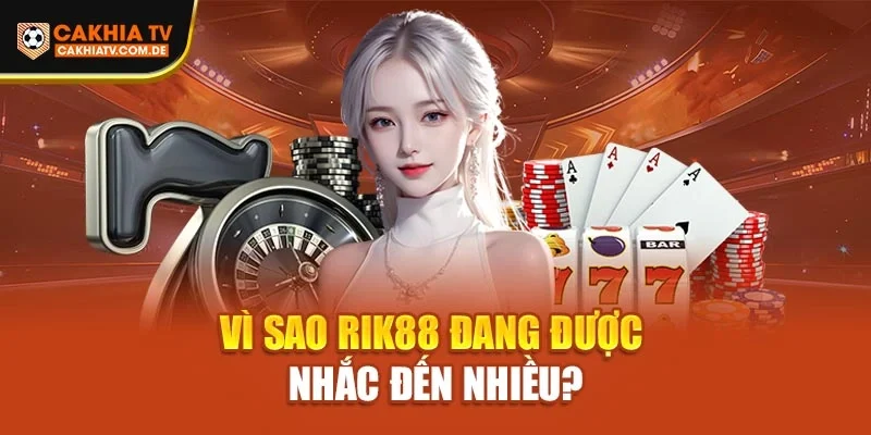 Vì sao Rik88 đang được nhắc đến nhiều