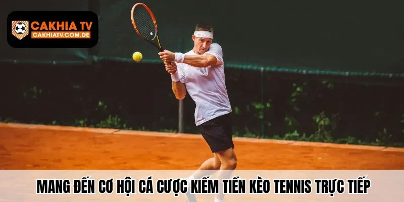 Mang đến cơ hội cá cược kiếm tiền kèo trực tiếp quần vợt