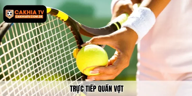 CakhiaTV – Kênh Xem Quần Vợt Trực Tiếp Tốt Nhất Hiện Nay