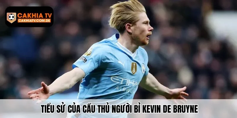 Tiểu sử của cầu thủ người Bỉ Kevin De Bruyne